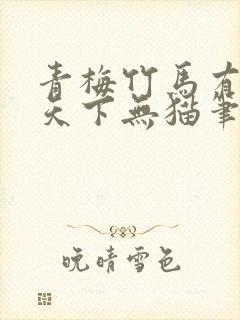 青梅竹马有时尽天下无猫笔趣阁