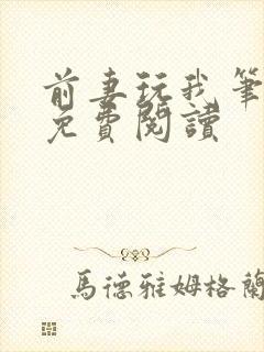 前妻玩我笔趣阁免费阅读