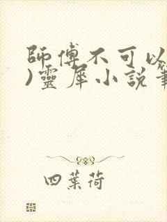 师傅不可以(限)灵犀小说笔趣阁
