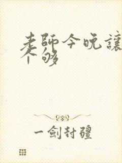 老师今晚让你爽个够