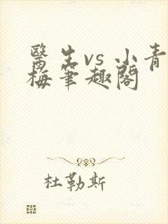 医生vs 小青梅笔趣阁