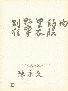 别墅里的肉奴不准穿衣服