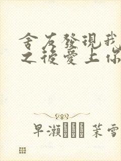 舍友发现我是双之后爱上你的字