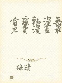 偷窥韩漫无删减免费漫画最新章节