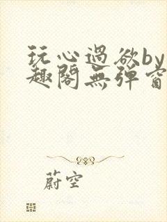 玩心过欲by笔趣阁无弹窗最新章节封面