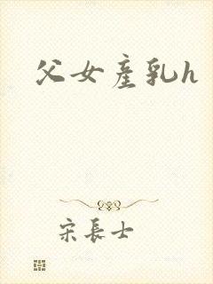 父女产乳h
