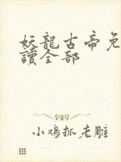 妖龙古帝免费阅读全部