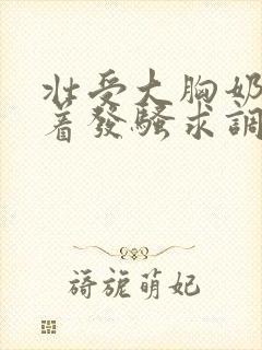 壮受大胸奶头晃着发骚求调教小说