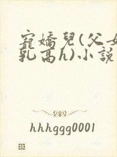 宠娇儿(父女产乳高h)小说