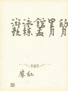 游泳馆里的两个教练孟月月