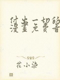 付出一切的男人漫画免费看下拉式