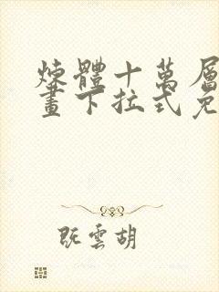 炼体十万层六漫画下拉式免费阅读