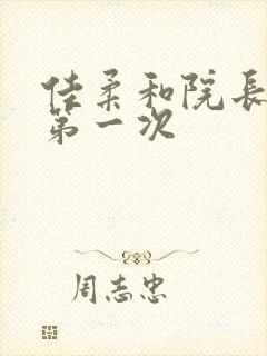 佳柔和院长公的第一次