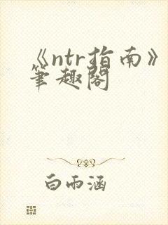 《ntr指南》笔趣阁