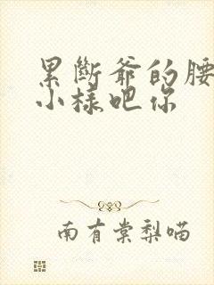 累断爷的腰by小样吧你