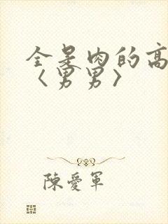 全是肉的高h文〈男男〉