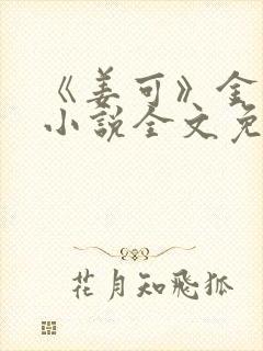 《姜可》金银花小说全文免费阅读