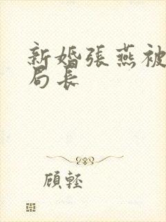 新婚张燕被两个局长