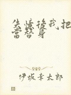 失忆后我把渣攻当替身