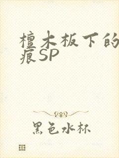 檀木板下的翘红痕SP