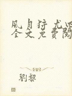 风月狩 尤四姐全文免费阅读笔趣阁