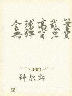 全球高武笔趣阁无弹窗免费阅读