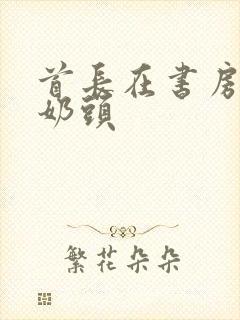 首长在书房含我奶头封面