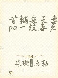 首辅每天要不够po一枝春免费阅读