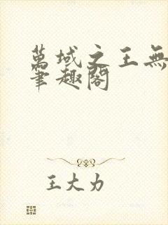 万域之王无弹窗笔趣阁