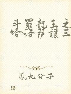 斗罗龙王之冥帝哈洛萨让三飞笔趣阁