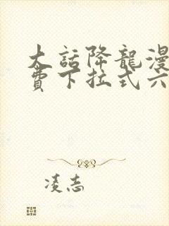 大话降龙漫画免费下拉式六漫画