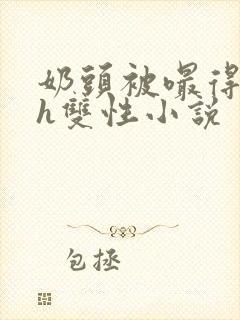 奶头被嘬得又大h双性小说