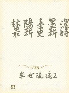 林阳秦墨浓小说最新更新时间封面