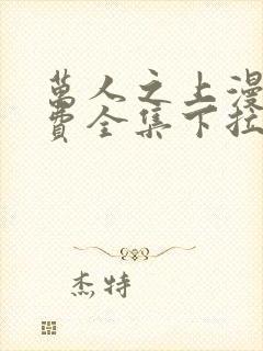 万人之上漫画免费全集下拉式漫画