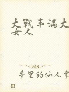 大战丰满大屁股女人