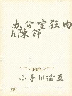 办公室狂肉校花h陈舒封面