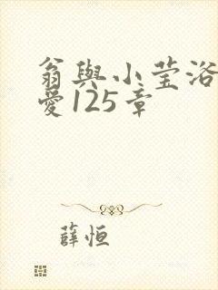 翁与小莹浴室欢爱125章