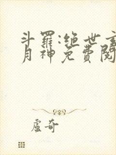 斗罗:绝世玄武月神免费阅读