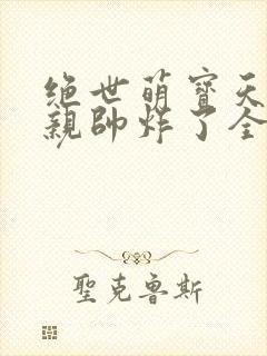 绝世萌宝天才娘亲帅炸了全文免费