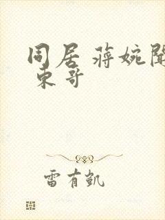 同居 蒋婉闻烬 东哥