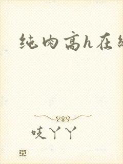 纯肉高h在线
