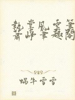 执掌风云笔龙胆萧峥笔趣阁