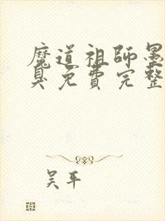 魔道祖师墨香铜臭免费完整版