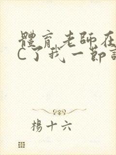 体育老师在单杠C了我一节课网