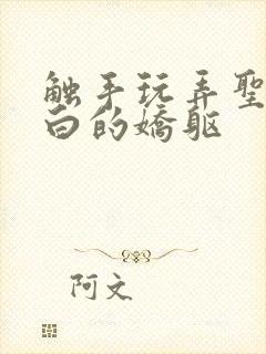 触手玩弄圣女雪白的娇躯