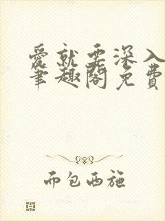 爱就要深入浅出笔趣阁免费阅读