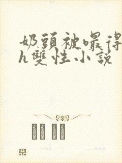 奶头被嘬得又大h双性小说