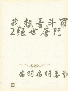 我想看斗罗大陆2绝世唐门