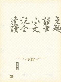 清沅小说免费阅读全文笔趣阁最新