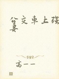 公交车上强伦人妻